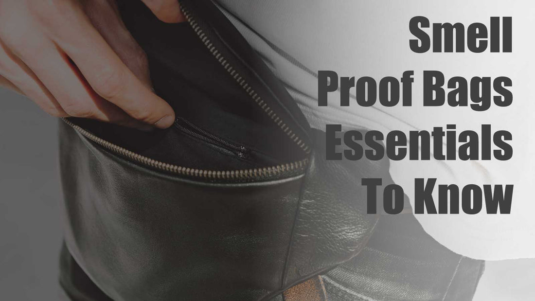 Smell Proof Bags - Essentials To Know